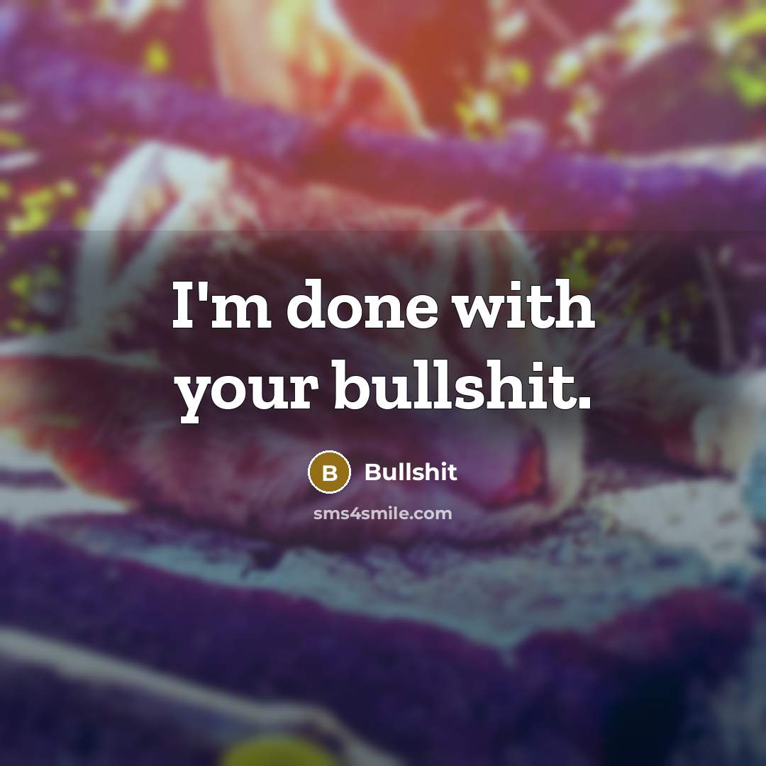 “I'm done with your bullshit.” quote by Bullshit
