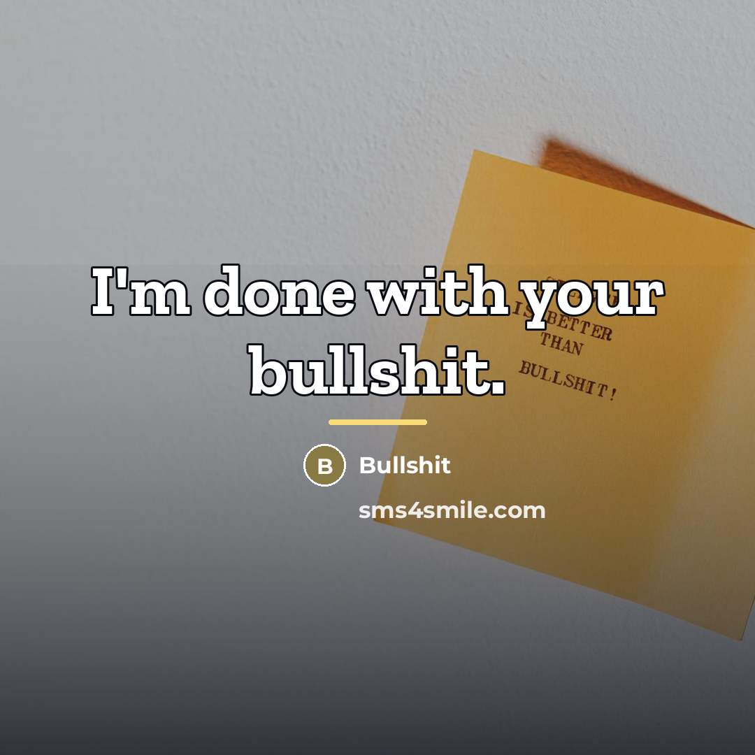 “I'm done with your bullshit.…” quote by Bullshit