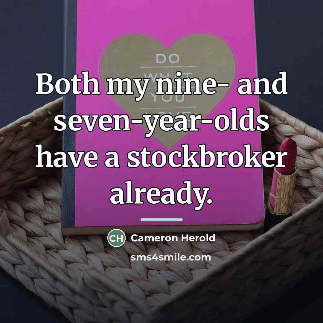 “Both my nine- and seven-year-olds have a stockbroker already.…” quote by Cameron Herold