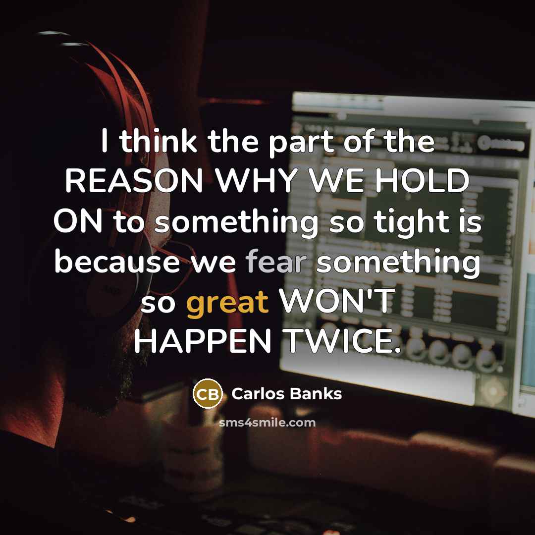 “I think the part of the REASON WHY WE HOLD…” quote by Carlos Banks