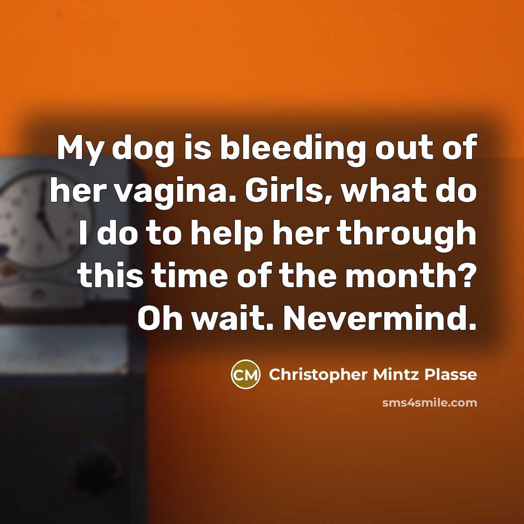 “My dog is bleeding out of her vagina. Girls, what…” quote by Christopher Mintz Plasse