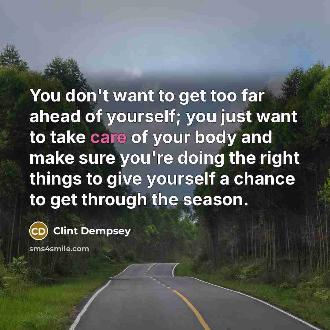 “You don't want to get too far ahead of yourself;…” quote by Clint Dempsey