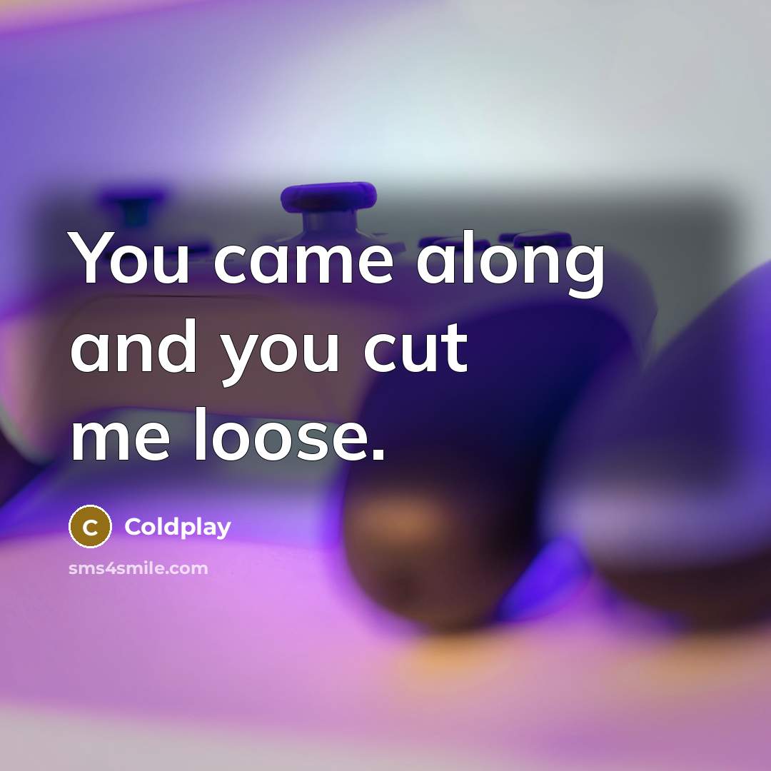 “You came along and you cut me loose.…” quote by Coldplay