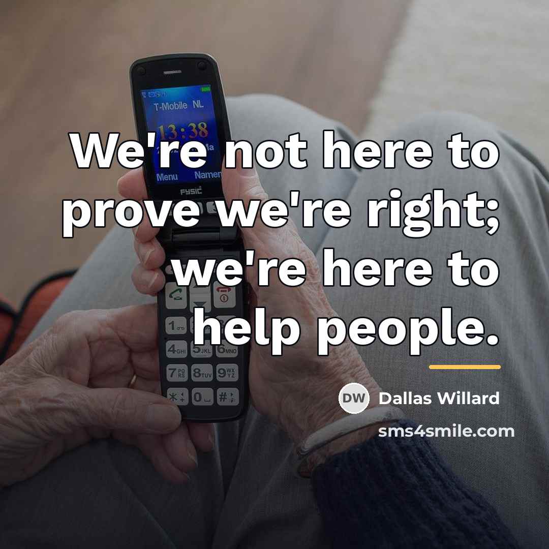 “We're not here to prove we're right; we're here to…” quote by Dallas Willard