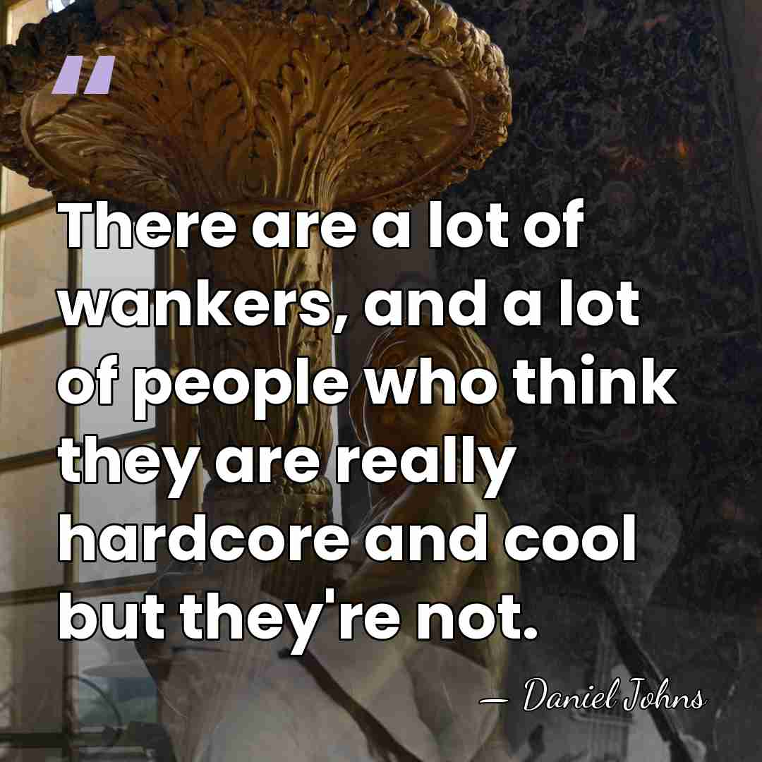There are a lot of wankers, and a lot of people who&hellip; - Daniel Johns