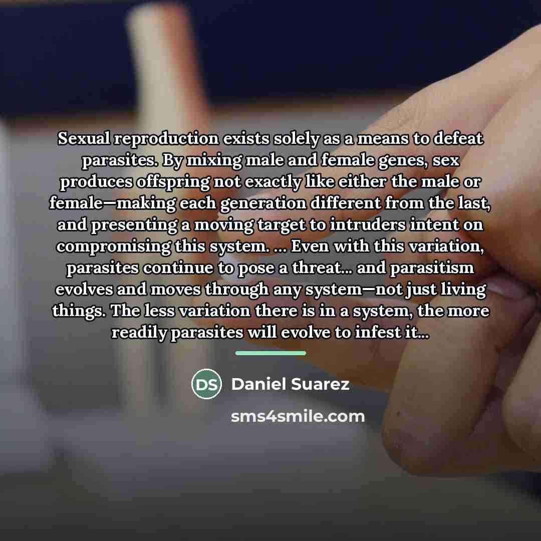 “Sexual reproduction exists solely as a means to defeat parasites.…” quote by Daniel Suarez