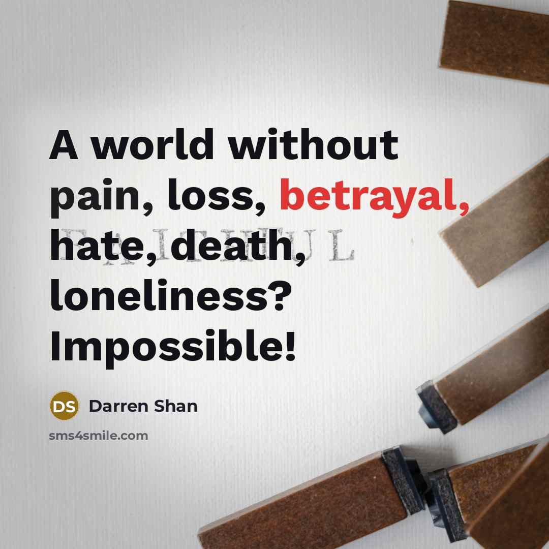 “A world without pain, loss, betrayal, hate, death, loneliness? Impossible!…” quote by Darren Shan