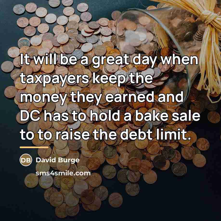 “It will be a great day when taxpayers keep the…” quote by David Burge
