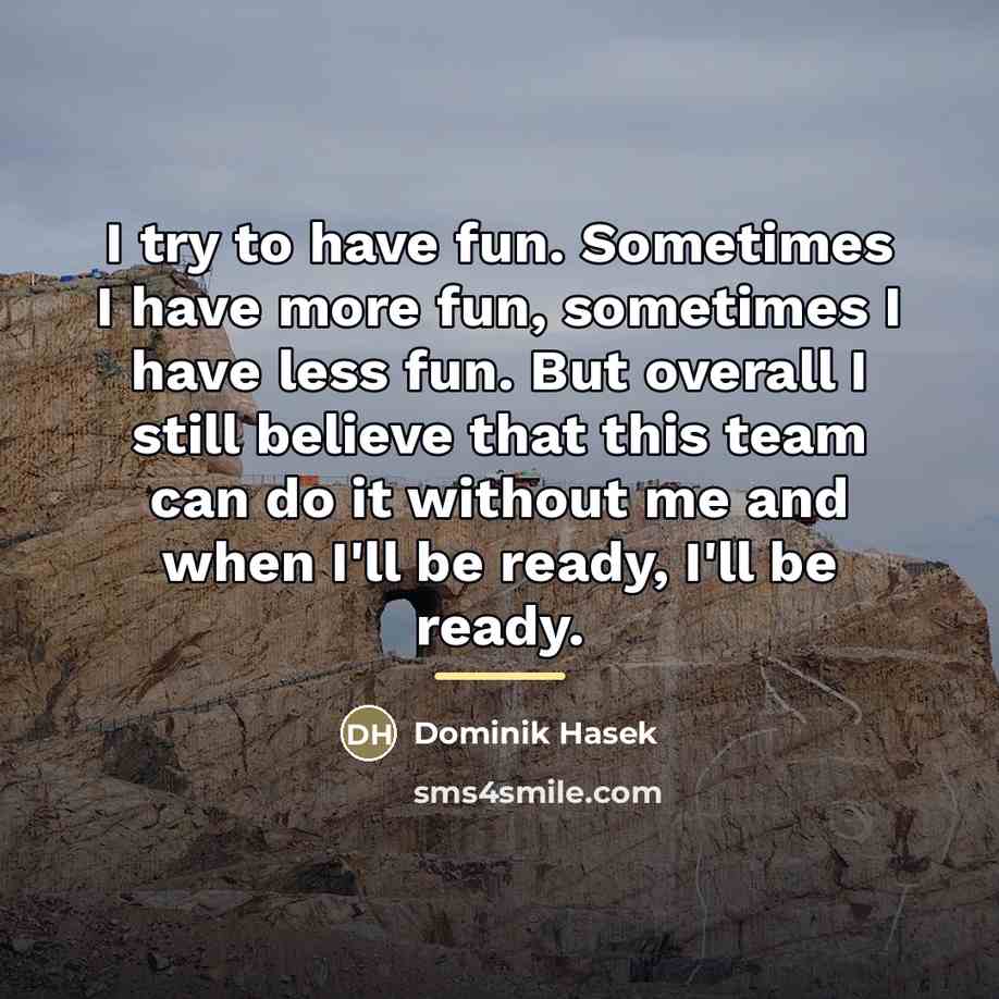 “I try to have fun. Sometimes I have more fun,…” quote by Dominik Hasek
