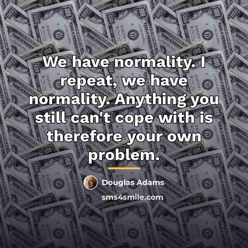 “We have normality. I repeat, we have normality. Anything you…” quote by Douglas Adams