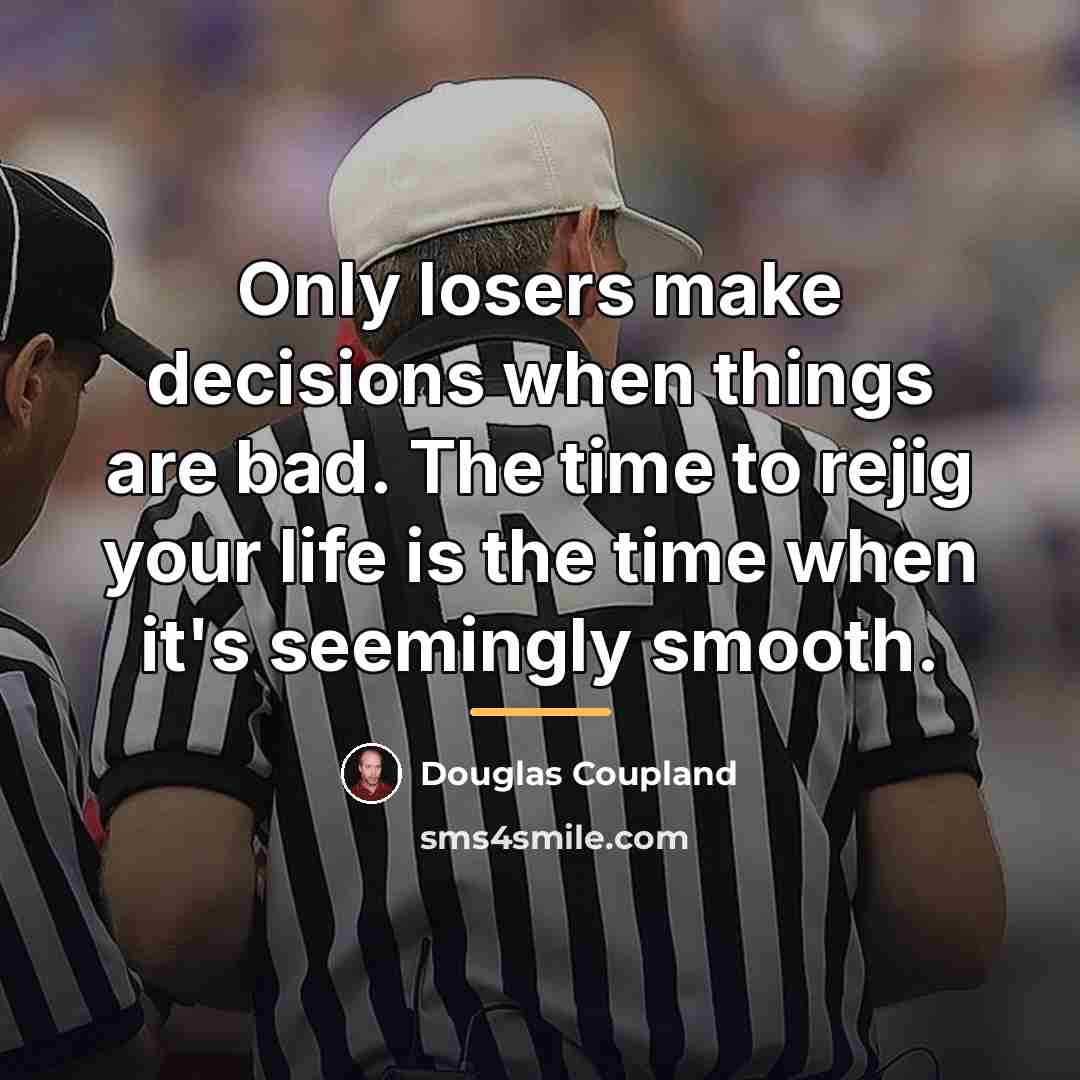 “Only losers make decisions when things are bad. The time…” quote by Douglas Coupland