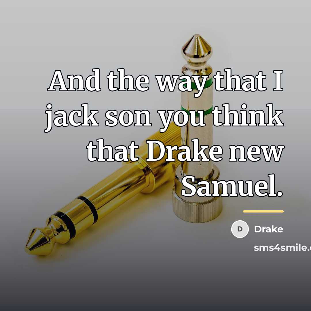 “And the way that I jack son you think that…” quote by Drake