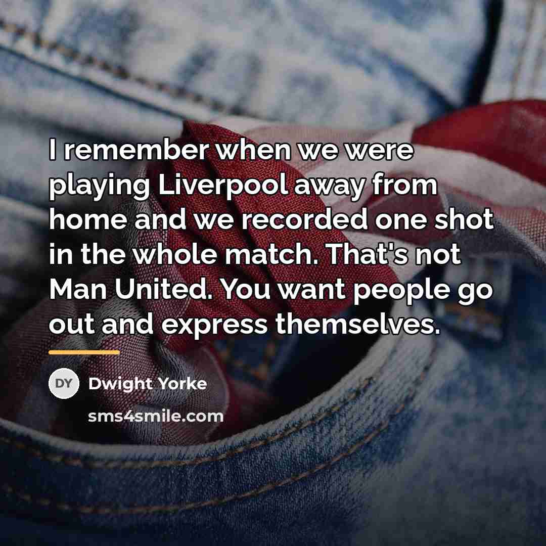 “I remember when we were playing Liverpool away from home…” quote by Dwight Yorke