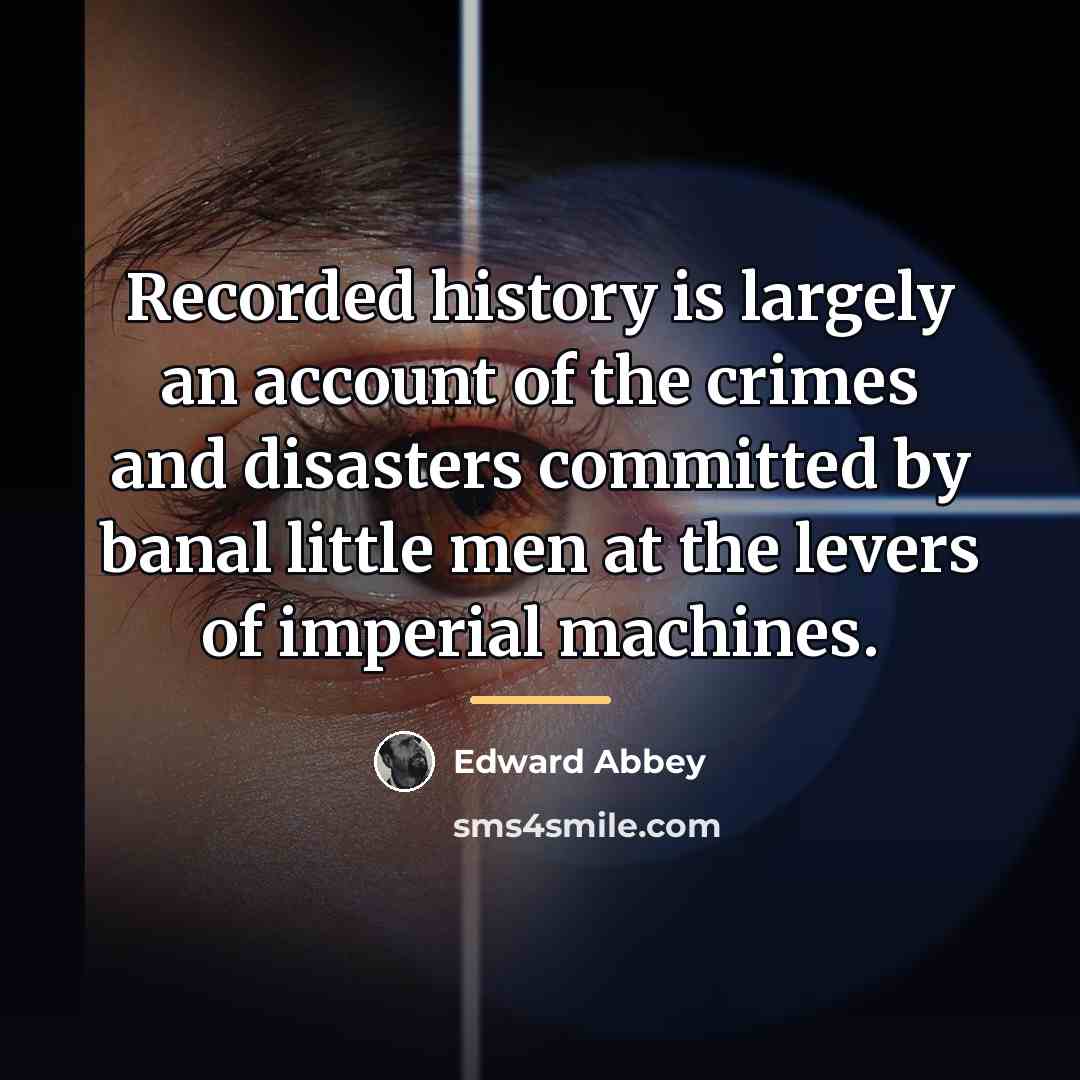 “Recorded history is largely an account of the crimes and…” quote by Edward Abbey