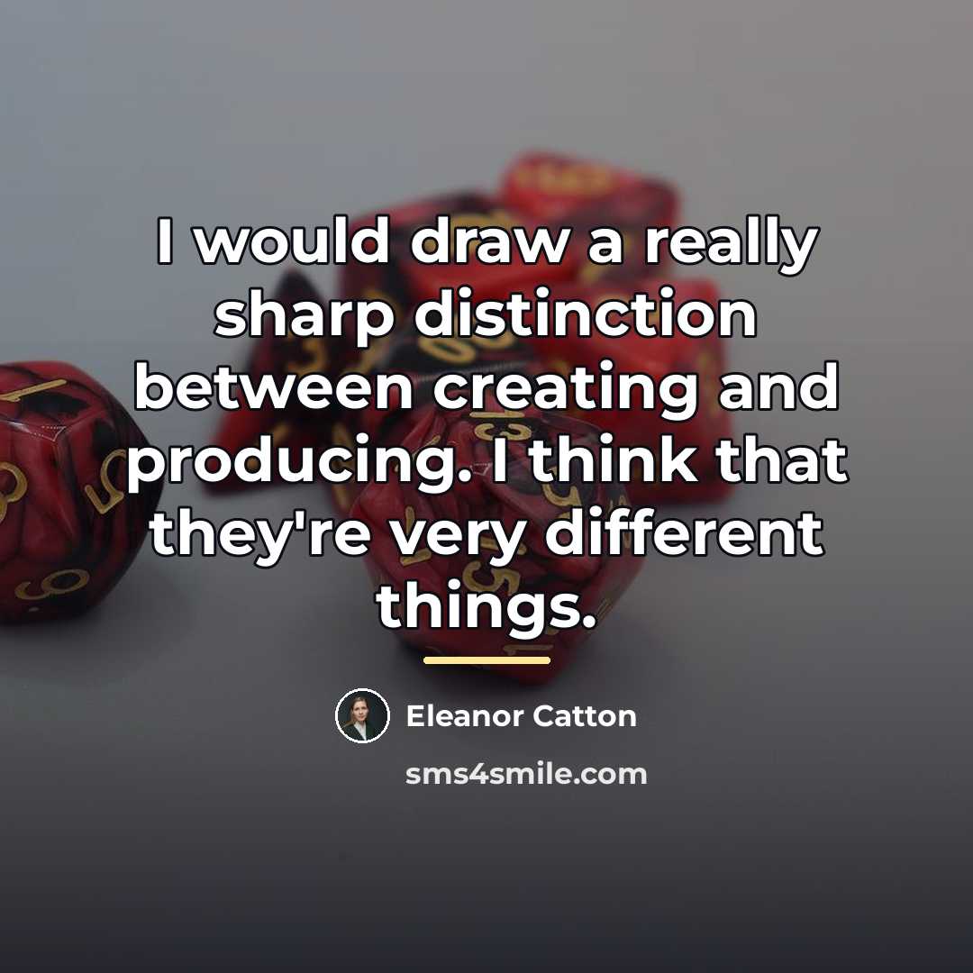 “I would draw a really sharp distinction between creating and…” quote by Eleanor Catton