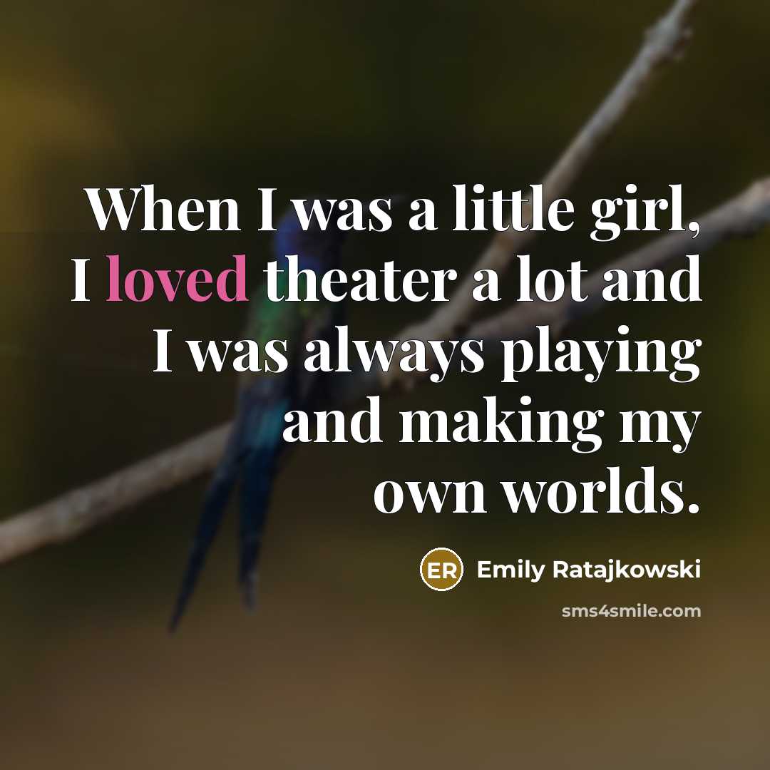 “When I was a little girl, I loved theater a…” quote by Emily Ratajkowski