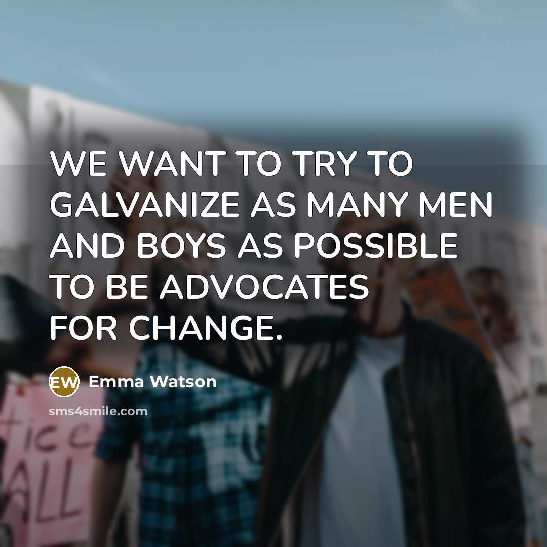 “WE WANT TO TRY TO GALVANIZE AS MANY MEN AND…” quote by Emma Watson