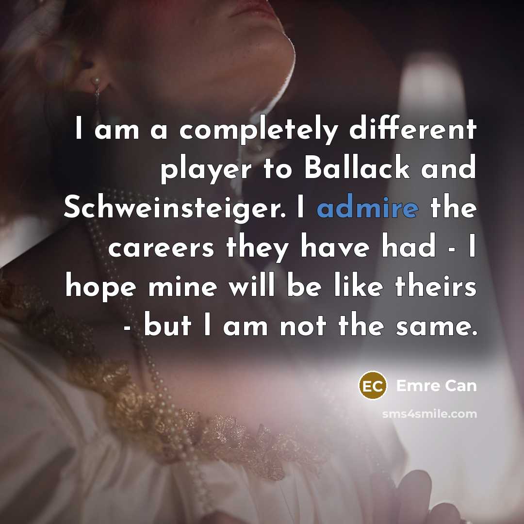 “I am a completely different player to Ballack and Schweinsteiger.…” quote by Emre Can
