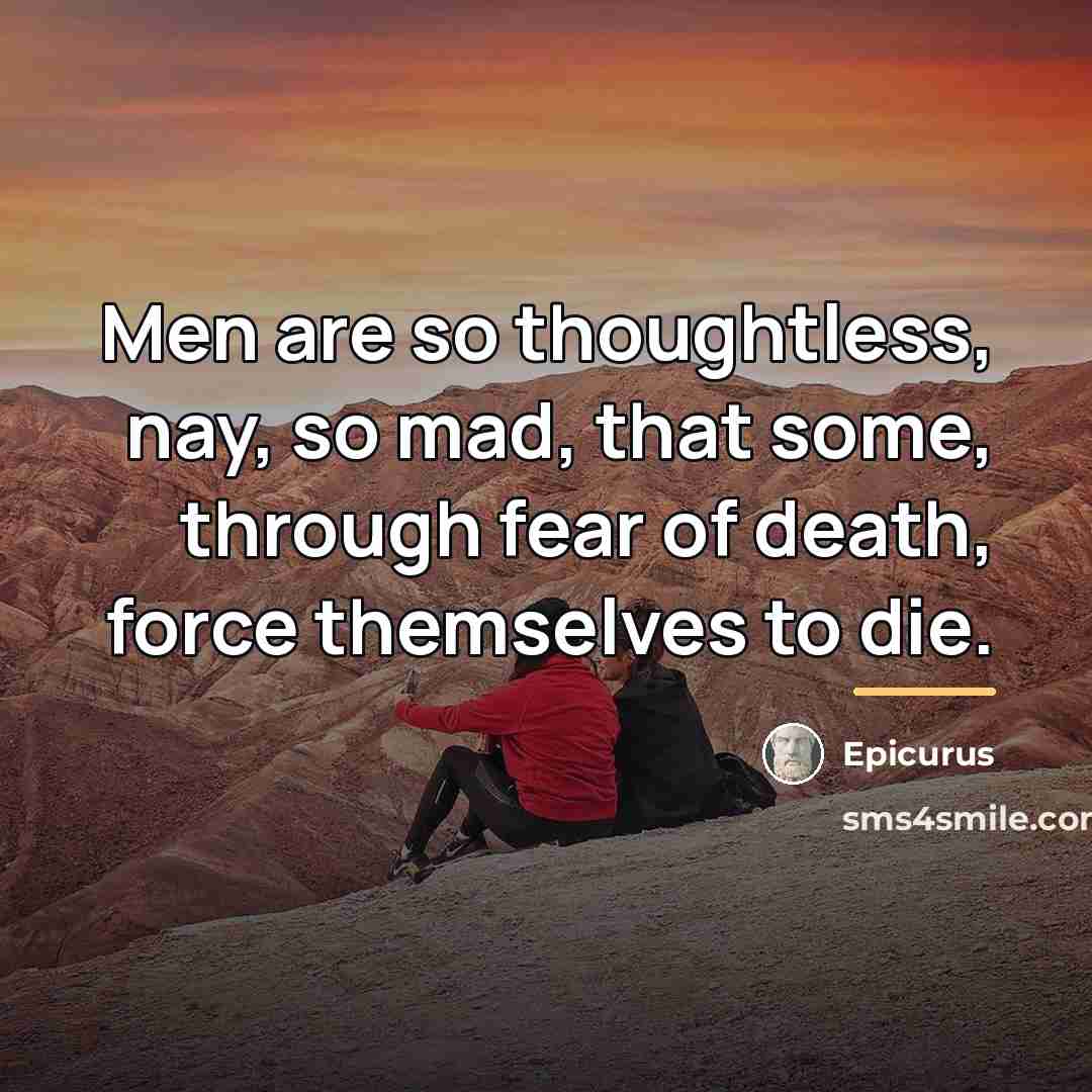 “Men are so thoughtless, nay, so mad, that some, through…” quote by Epicurus