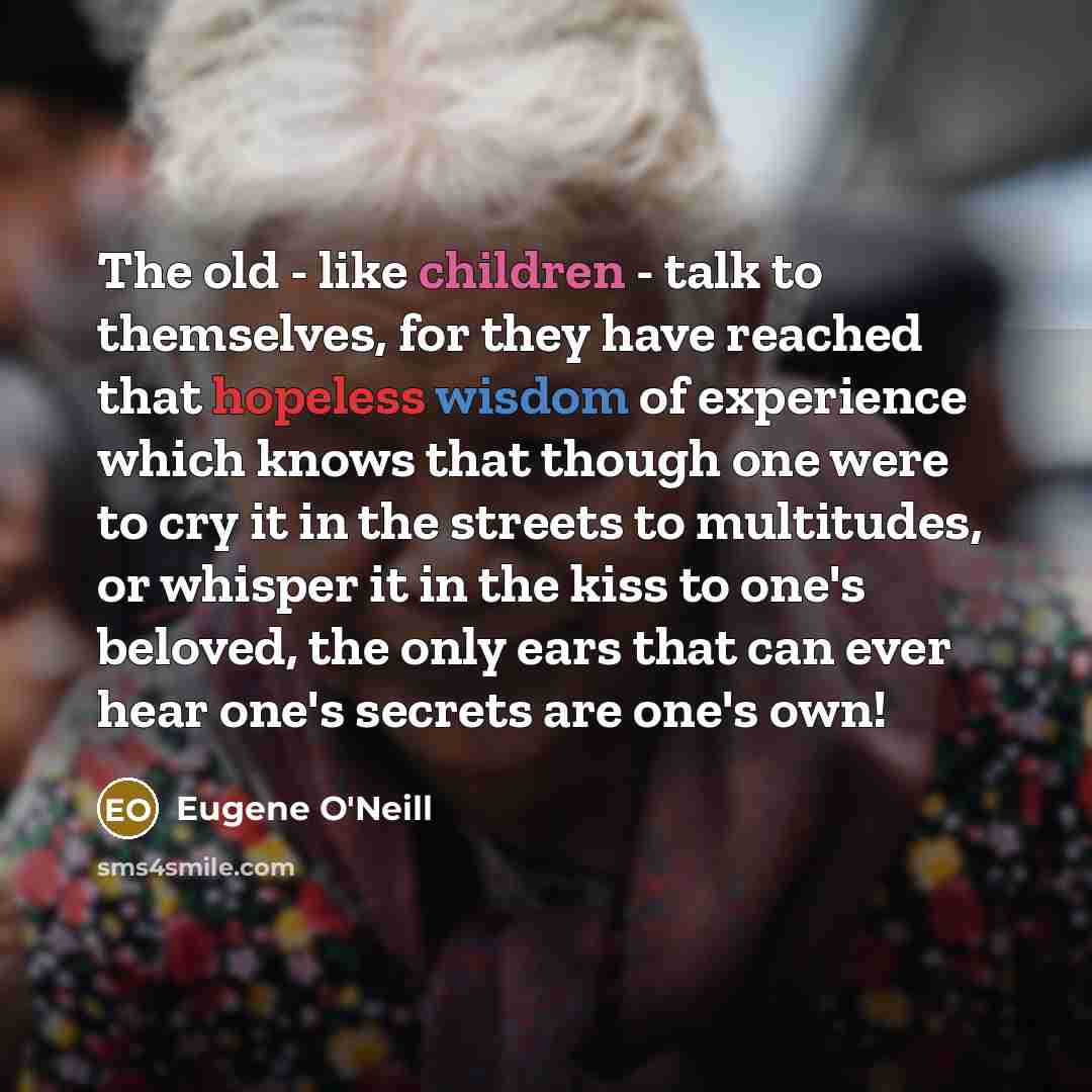 “The old - like children - talk to themselves, for…” quote by Eugene O'Neill