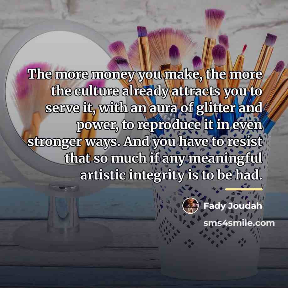 “The more money you make, the more the culture already…” quote by Fady Joudah