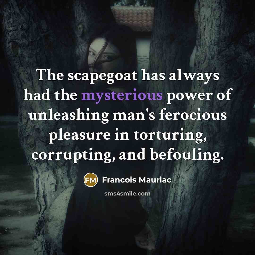 “The scapegoat has always had the mysterious power of unleashing…” quote by Francois Mauriac