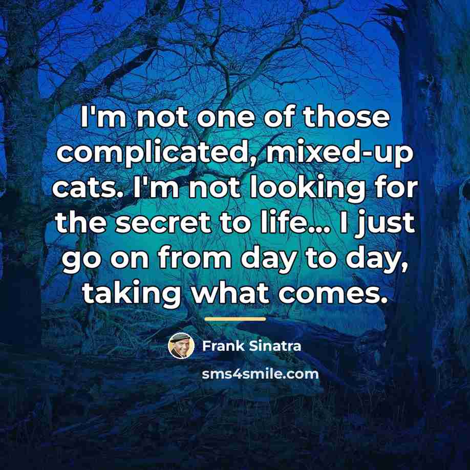 “I'm not one of those complicated, mixed-up cats. I'm not…” quote by Frank Sinatra