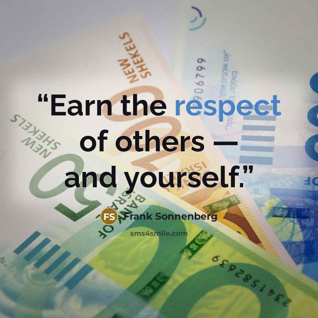 “Earn the respect of others — and yourself.” quote by Frank Sonnenberg