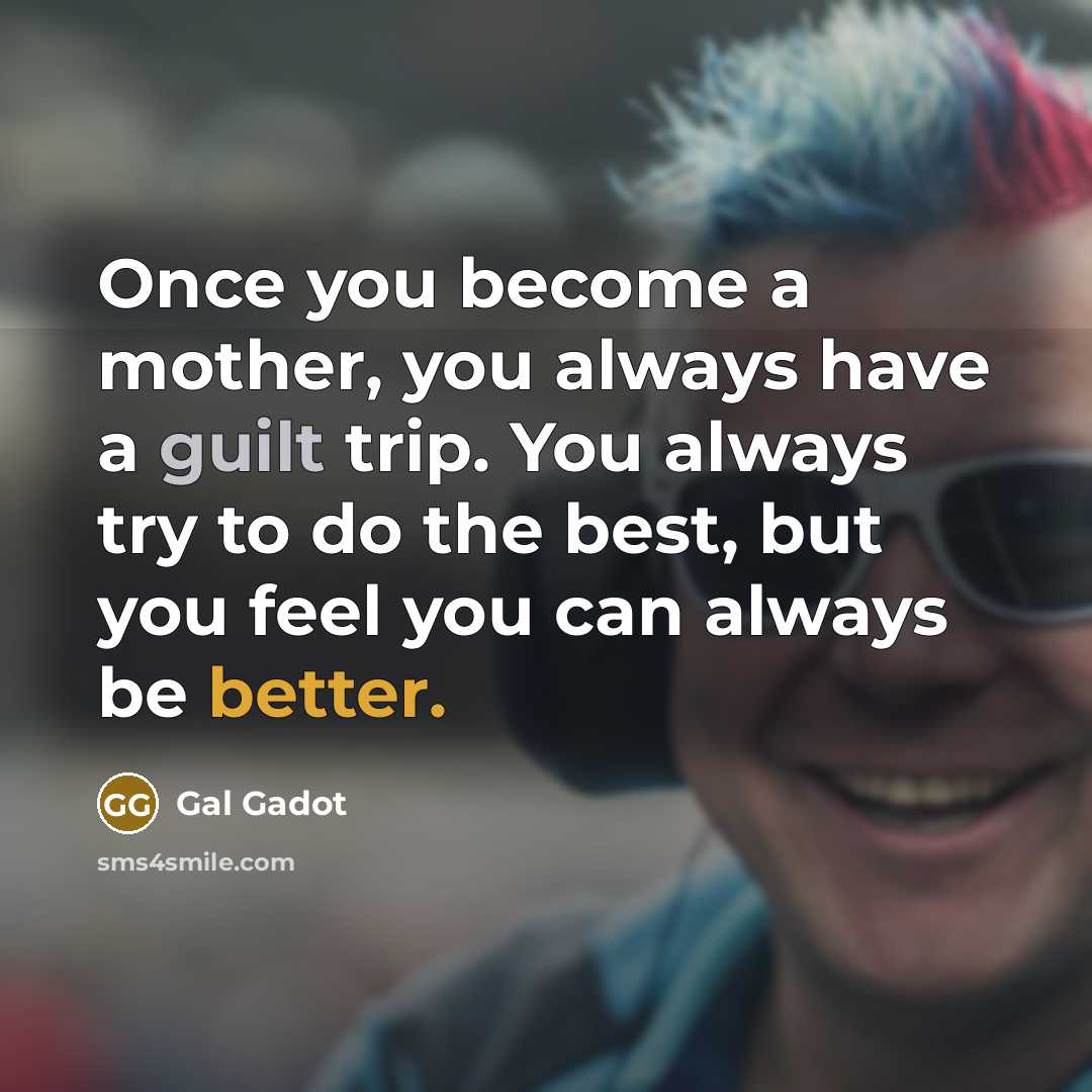 “Once you become a mother, you always have a guilt…” quote by Gal Gadot