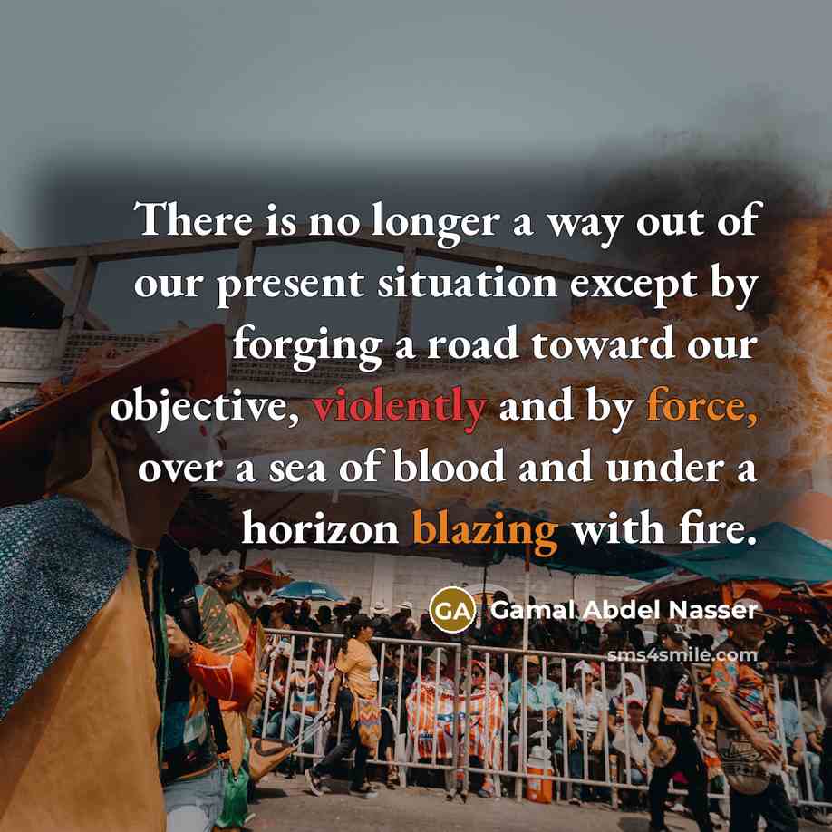 “There is no longer a way out of our present…” quote by Gamal Abdel Nasser