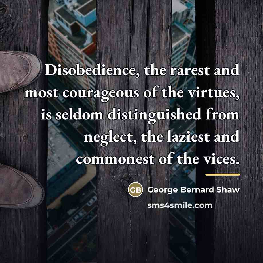 “Disobedience, the rarest and most courageous of the virtues, is…” quote by George Bernard Shaw