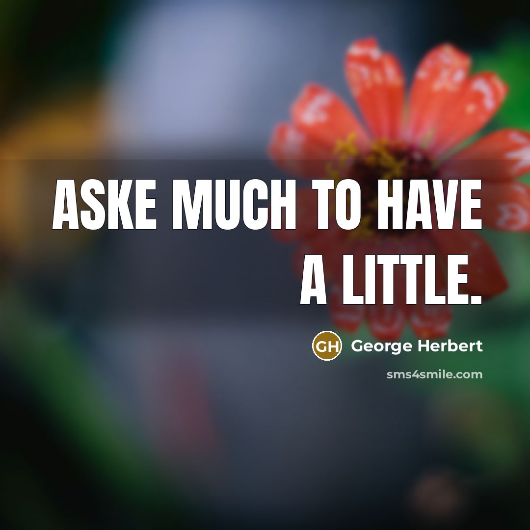 “Aske much to have a little.…” quote by George Herbert