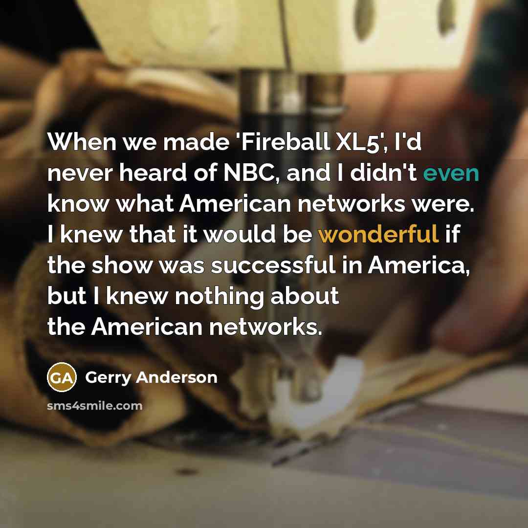 “When we made 'Fireball XL5', I'd never heard of NBC,…” quote by Gerry Anderson
