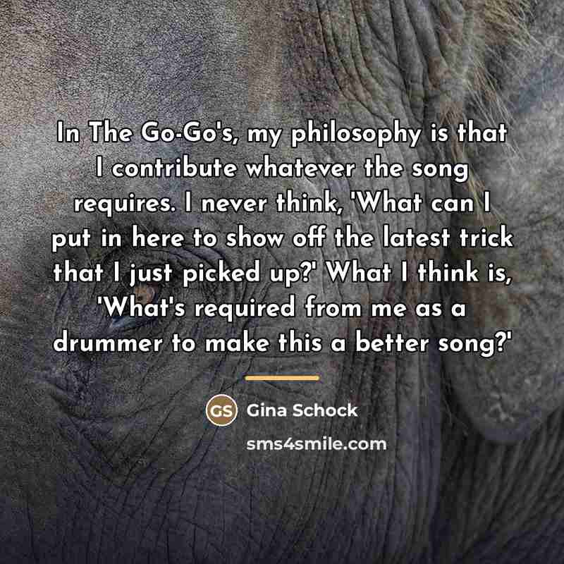“In The Go-Go's, my philosophy is that I contribute whatever…” quote by Gina Schock