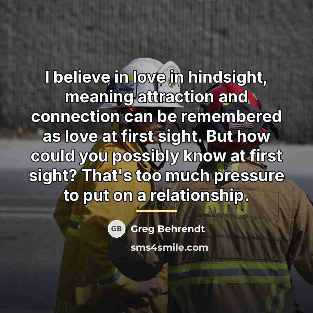 “I believe in love in hindsight, meaning attraction and connection…” quote by Greg Behrendt