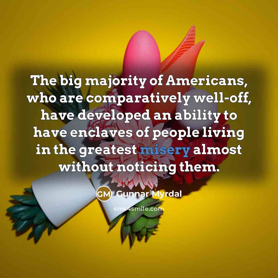 “The big majority of Americans, who are comparatively well-off, have…” quote by Gunnar Myrdal