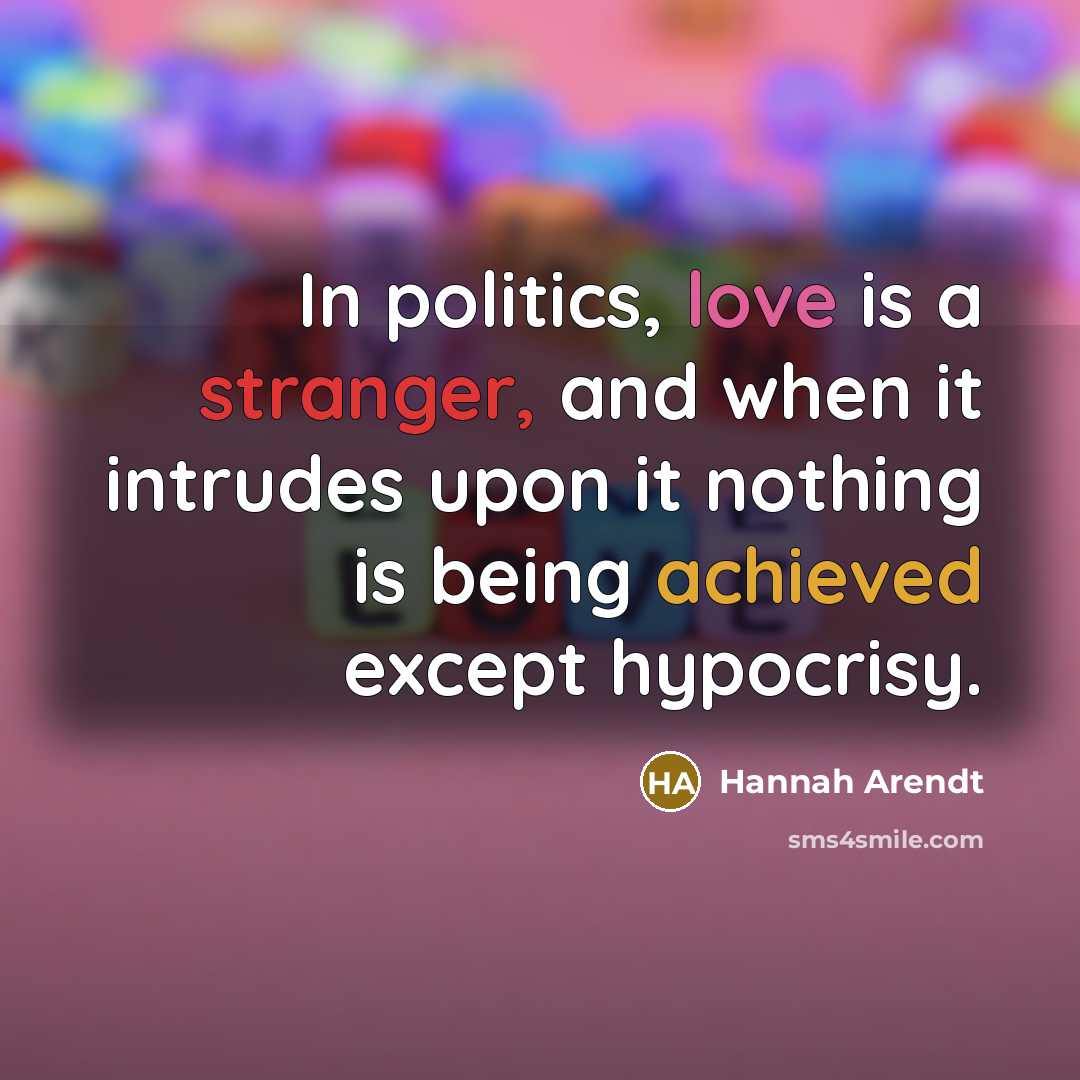 “In politics, love is a stranger, and when it intrudes…” quote by Hannah Arendt