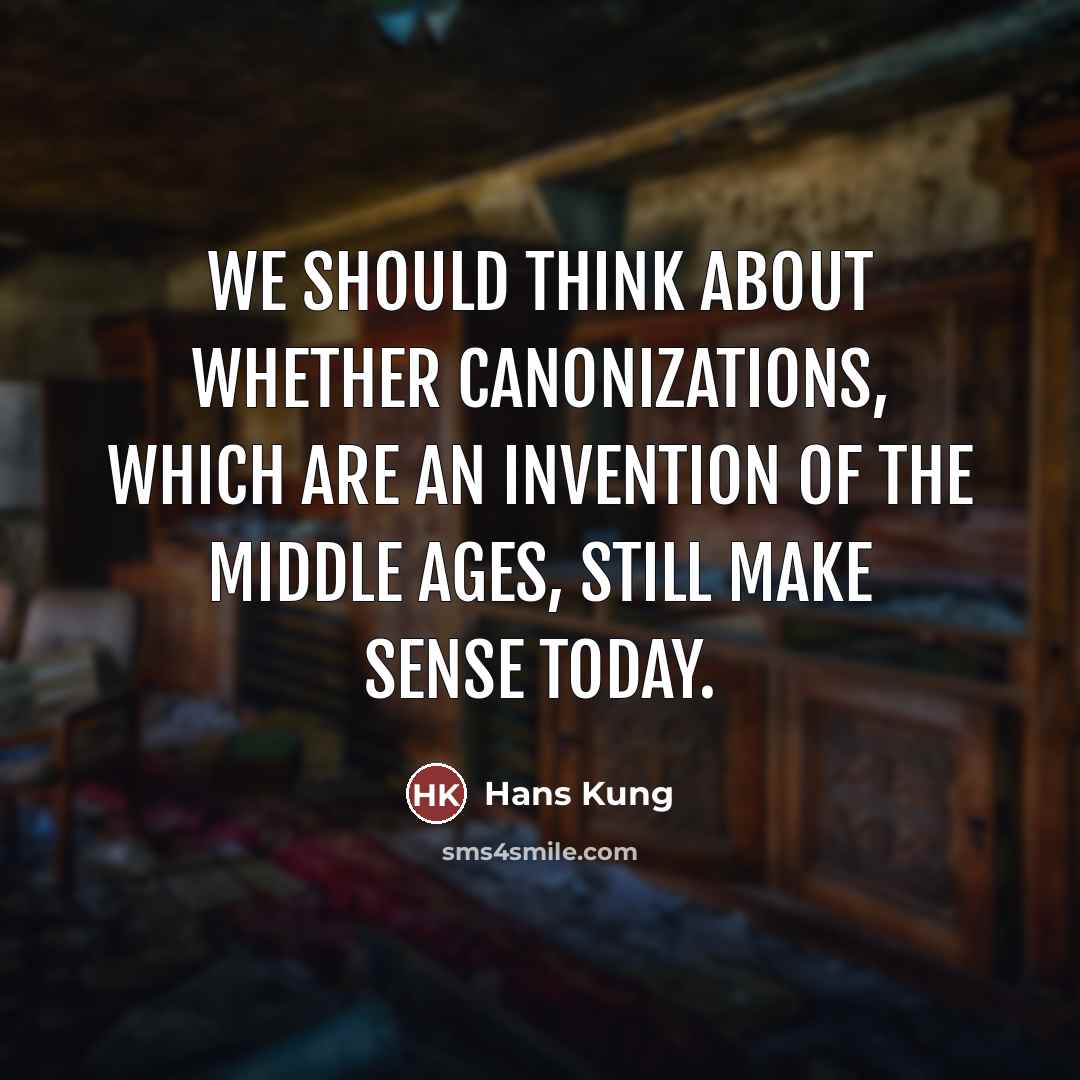 “We should think about whether canonizations, which are an invention…” quote by Hans Kung
