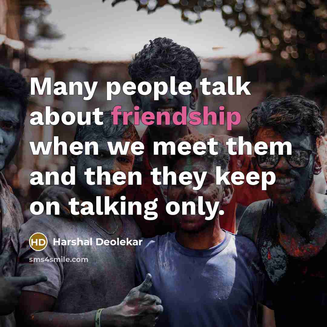 “Many people talk about friendship when we meet them and then they keep on talking only.” quote by Harshal Deolekar
