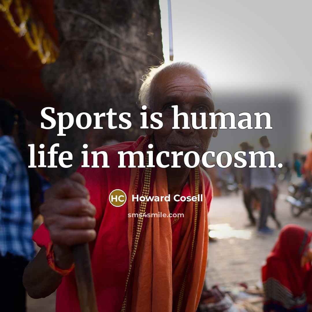 “Sports is human life in microcosm.” quote by Howard Cosell