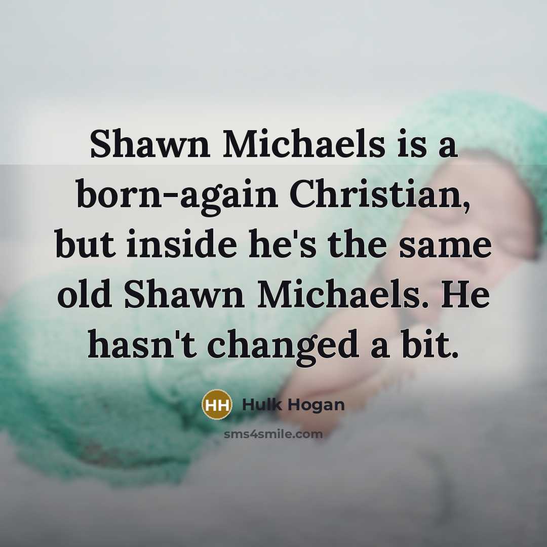 “Shawn Michaels is a born-again Christian, but inside he's the…” quote by Hulk Hogan