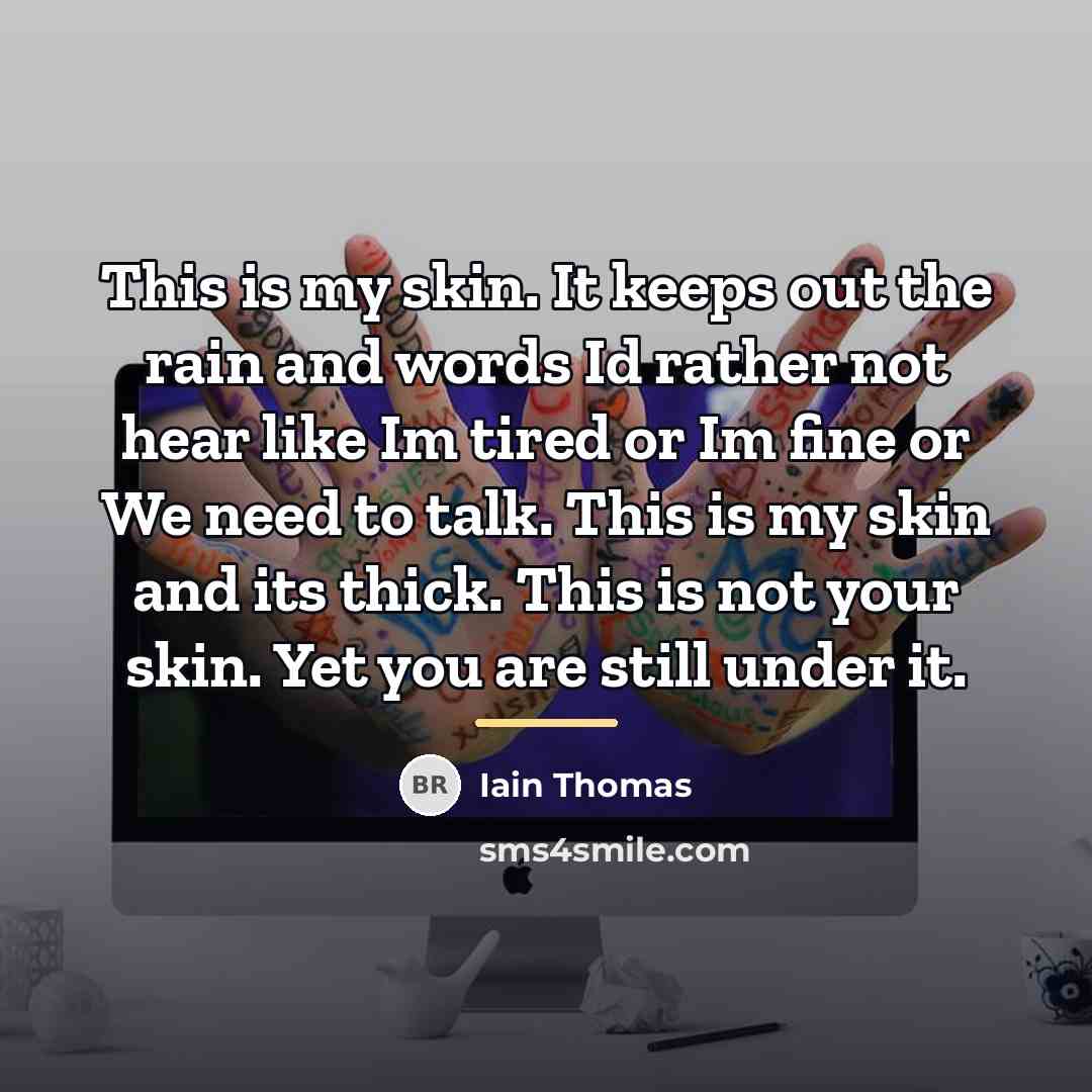 “This is my skin. It keeps out the rain and…” quote by Iain Thomas