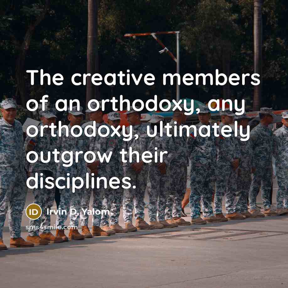 “The creative members of an orthodoxy, any orthodoxy, ultimately outgrow…” quote by Irvin D. Yalom