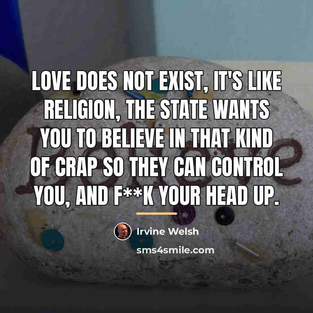 “Love does not exist, it's like religion, the state wants…” quote by Irvine Welsh