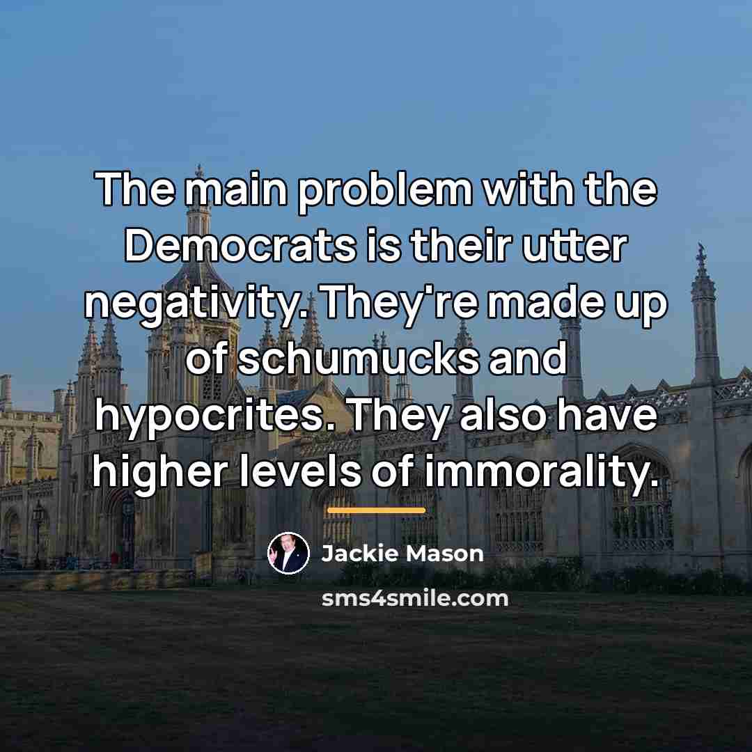 “The main problem with the Democrats is their utter negativity.…” quote by Jackie Mason