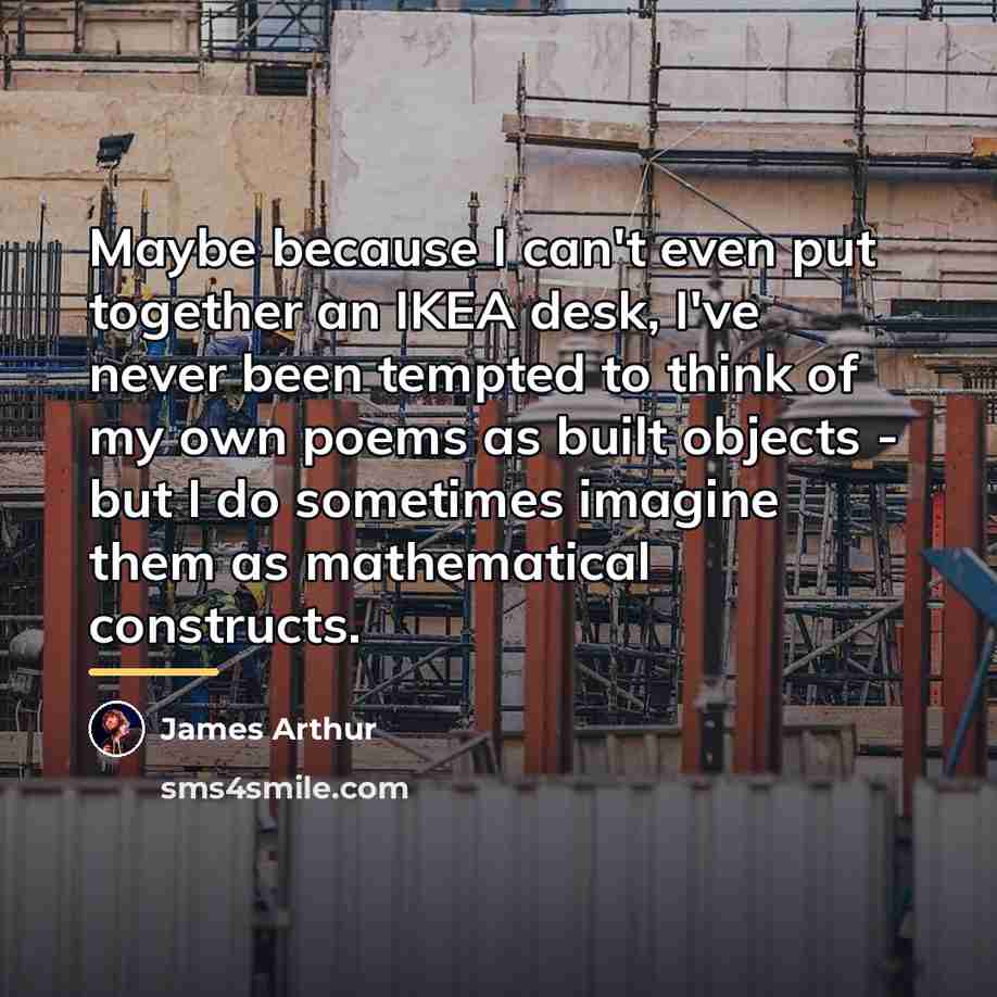 “Maybe because I can't even put together an IKEA desk,…” quote by James Arthur