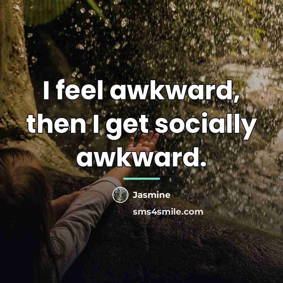 “I feel awkward, then I get socially awkward.…” quote by Jasmine