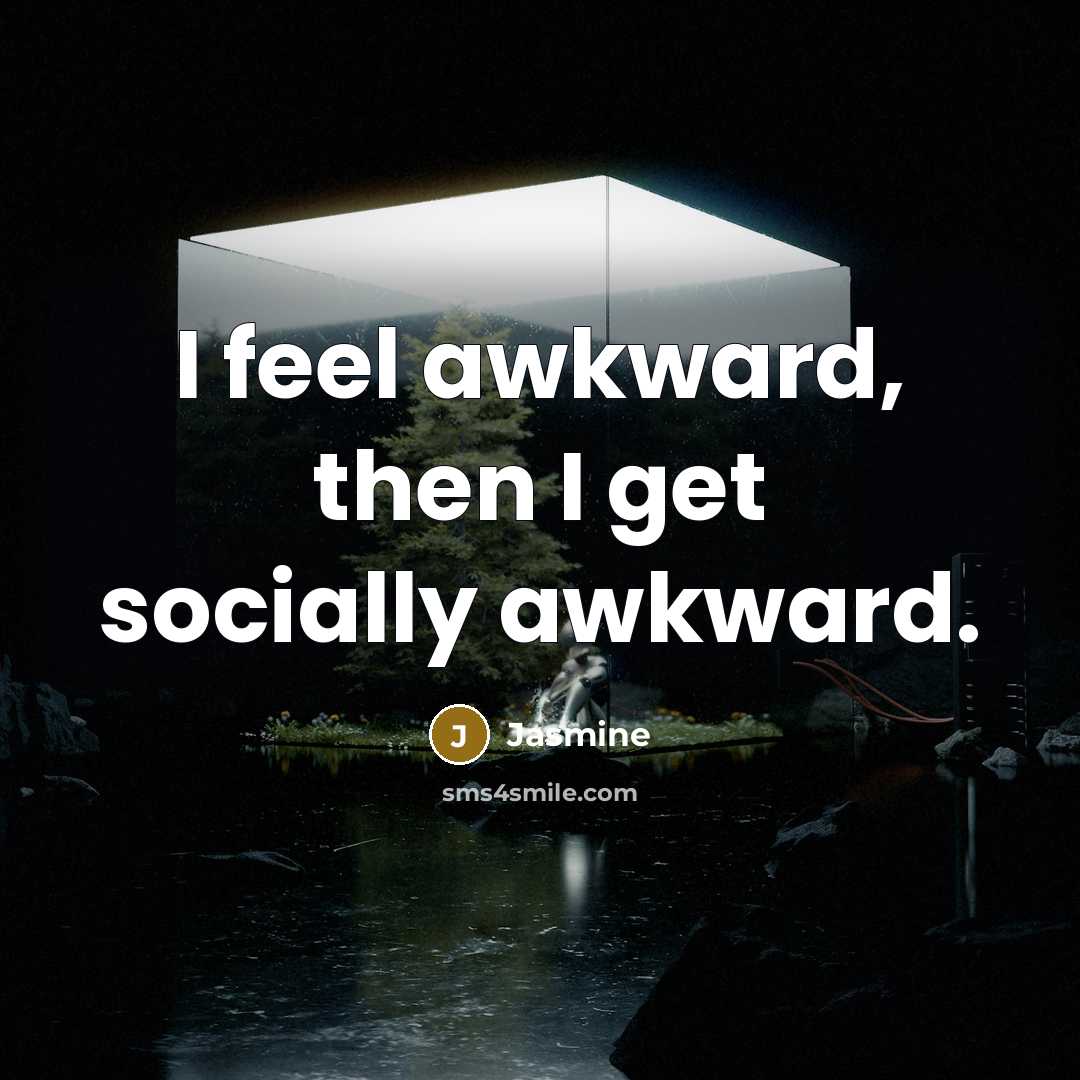 “I feel awkward, then I get socially awkward.” quote by Jasmine