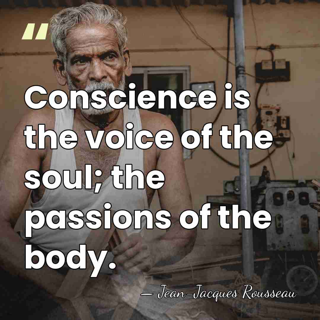 Conscience is the voice of the soul; the passions of the body. - Jean-Jacques Rousseau