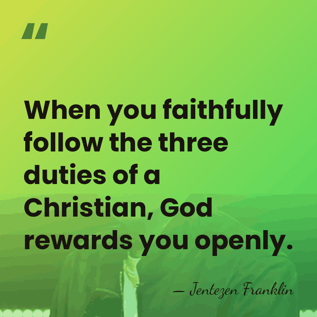 When you faithfully follow the three duties of a Christian, God rewards&hellip; - Jentezen Franklin